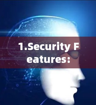 1.Security Features: