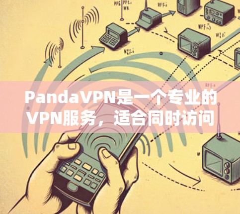 PandaVPN是一个专业的VPN服务，适合同时访问多台电脑和多设备的用户。以下是详细的操作步骤