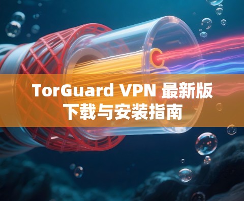 TorGuard VPN 最新版下载与安装指南