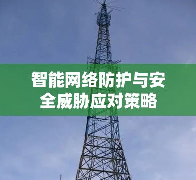 智能网络防护与安全威胁应对策略