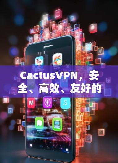 CactusVPN，安全、高效、友好的VPN选择