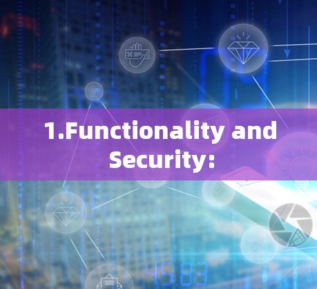1.Functionality and Security: