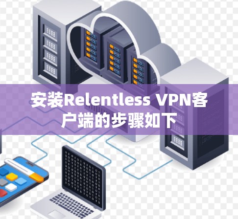 安装Relentless VPN客户端的步骤如下