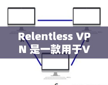 Relentless VPN 是一款用于VPN的软件，如果你在电脑上遇到安装失败或不能连接VPN的问题，以下是一些常见的解决方法
