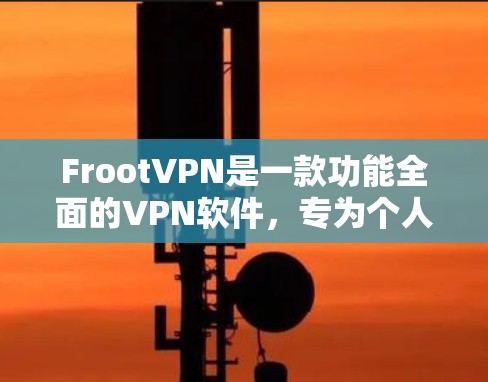 FrootVPN是一款功能全面的VPN软件，专为个人用户设计，提供多种高级功能，确保用户的网络连接安全可靠。以下是其主要功能的详细介绍