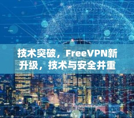 技术突破，FreeVPN新升级，技术与安全并重