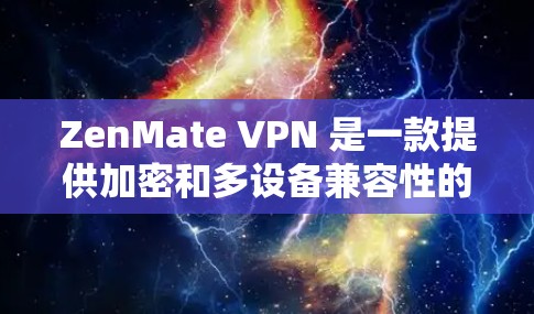 ZenMate VPN 是一款提供加密和多设备兼容性的VPN服务。以下是对 ZenMate VPN 主要功能的介绍