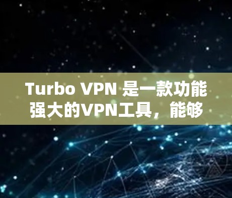 Turbo VPN 是一款功能强大的VPN工具，能够帮助用户通过 Wi-Fi 或移动数据线访问远程服务器。以下是连接到目标服务器的详细步骤