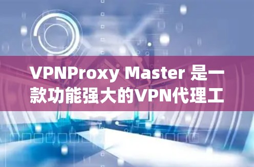 VPNProxy Master 是一款功能强大的VPN代理工具，适合开发者和专业用户，提供多种编程语言支持，包括 Java、C、Python 等。以下是对其速度的全面分析