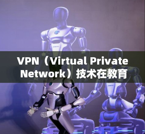 VPN（Virtual Private Network）技术在教育资源中的应用，以及如何通过VPN加速教育资源的传播和普及，是一个复杂而多维度的问题。以下是一些关键点和建议，供您参考