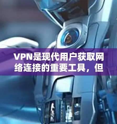 VPN是现代用户获取网络连接的重要工具，但使用VPN的前提是确保其安全性和可信度。以下是一些关于VPN免费连接和安全使用的简单方法
