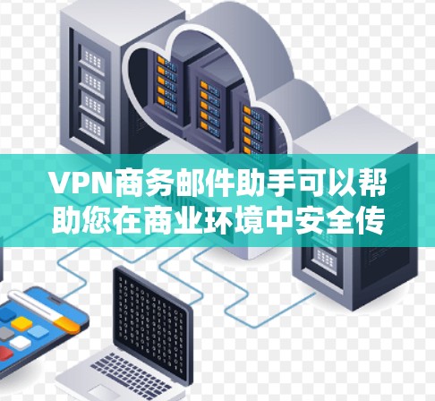 VPN商务邮件助手可以帮助您在商业环境中安全传输邮件，确保邮件内容不受VPN设备的加密影响。以下是一些可能的建议和步骤，您可以根据具体需求选择最适合的解决方案