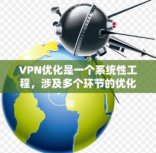 VPN优化是一个系统性工程，涉及多个环节的优化和调整。以下是一个分步骤的优化方案