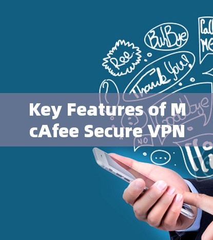 Key Features of McAfee Secure VPN,Version 5.5:
