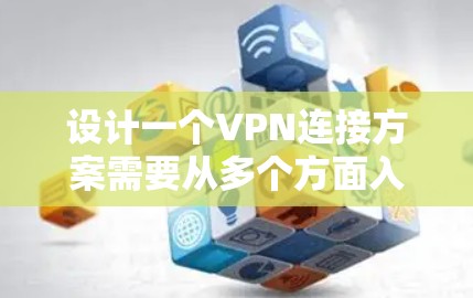 设计一个VPN连接方案需要从多个方面入手，确保用户端与服务器端的连接高效可靠，同时保护数据安全。以下是详细的步骤说明