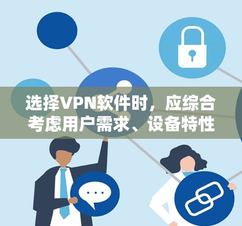 选择VPN软件时，应综合考虑用户需求、设备特性、配置复杂度以及对安全的期望。以下是对VPN软件的推荐和选择策略