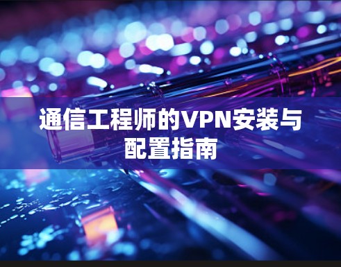 通信工程师的VPN安装与配置指南