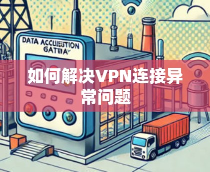 如何解决VPN连接异常问题