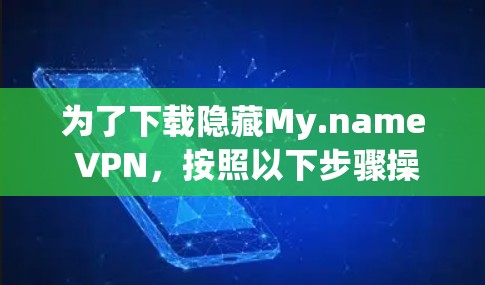 为了下载隐藏My.name VPN，按照以下步骤操作