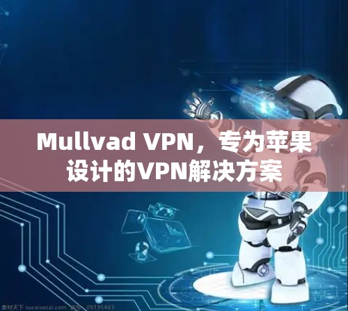 Mullvad VPN，专为苹果设计的VPN解决方案