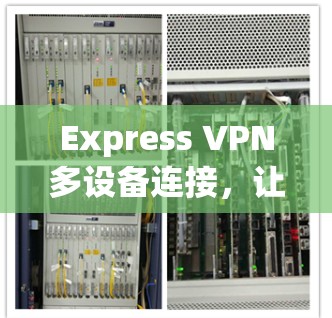Express VPN多设备连接，让VPN更高效