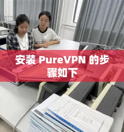 安装 PureVPN 的步骤如下
