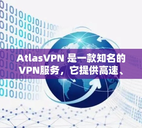 AtlasVPN 是一款知名的VPN服务，它提供高速、安全的VPN连接体验。关于其速度的评测，可以从以下几个方面进行分析