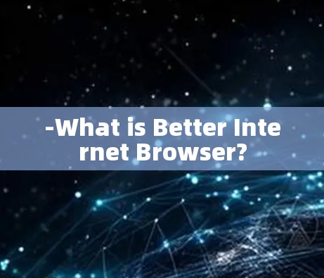 -What is Better Internet Browser?