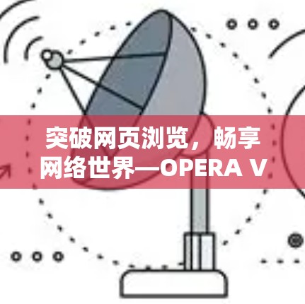 突破网页浏览，畅享网络世界—OPERA VPN让你轻松享受网络乐趣