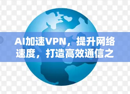 AI加速VPN，提升网络速度，打造高效通信之旅