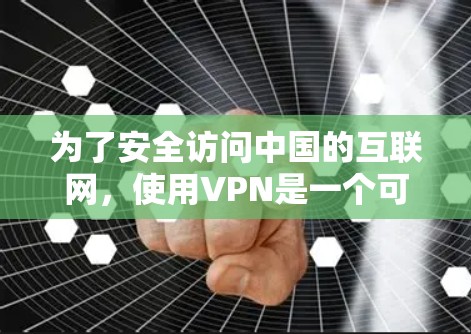 为了安全访问中国的互联网，使用VPN是一个可靠的选择。以下是一个清晰的步骤指南，帮助你顺利使用VPN