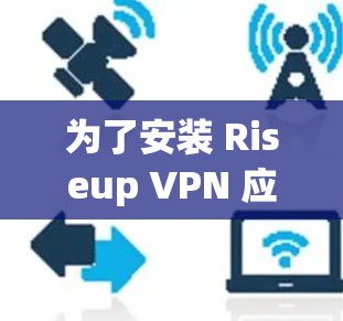 为了安装 Riseup VPN 应用程序，您可以按照以下步骤进行