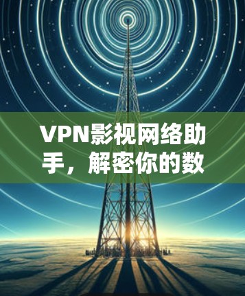 VPN影视网络助手，解密你的数据密码