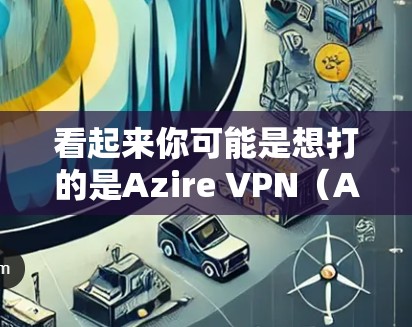 看起来你可能是想打的是Azire VPN（AzireVPN）这是一个知名的VPN服务。要连接到Azire VPN到苹果设备，步骤如下