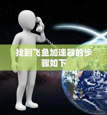 找到飞鱼加速器的步骤如下