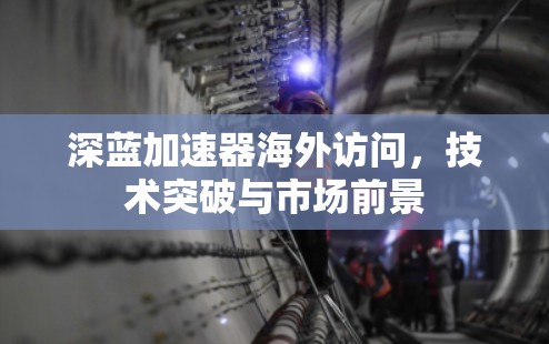 深蓝加速器海外访问，技术突破与市场前景