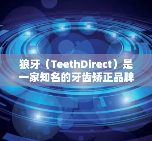 狼牙（TeethDirect）是一家知名的牙齿矫正品牌，提供种植牙和补牙服务。以下是关于狼牙加速器官网的具体信息