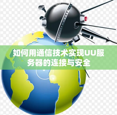如何用通信技术实现UU服务器的连接与安全