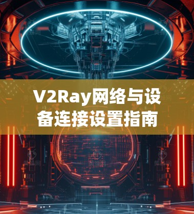 V2Ray网络与设备连接设置指南