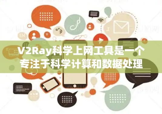 V2Ray科学上网工具是一个专注于科学计算和数据处理的工具，提供在线计算、绘图、数据处理等功能。以下是对该工具的详细介绍