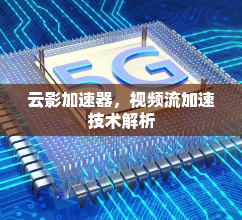 云影加速器，视频流加速技术解析