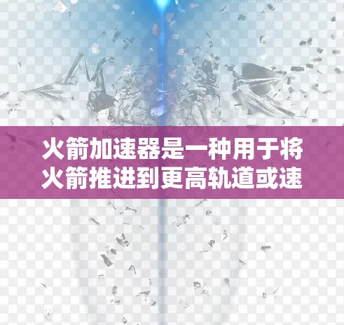 火箭加速器是一种用于将火箭推进到更高轨道或速度的装置。以下是对火箭加速器使用教程的分步指南，帮助您更好地理解和操作