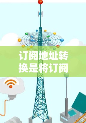 订阅地址转换是将订阅的短信地址转换为邮箱地址的一种方法，方便用户方便地访问订阅内容。以下是一步步的订阅地址转换教程