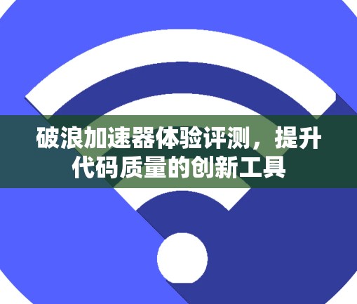 破浪加速器体验评测，提升代码质量的创新工具