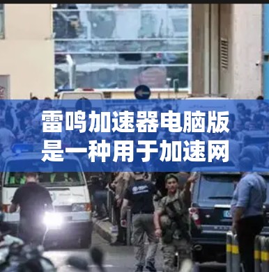 雷鸣加速器电脑版是一种用于加速网络连接并解密IP地址的软件工具，主要应用于安全连接电脑。以下是对该工具的详细总结