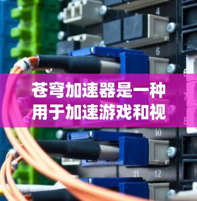 苍穹加速器是一种用于加速游戏和视频内容的工具，通常基于OpenCL或OpenCLX框架。如果你指的是苍穹加速器的PC版本，以下是一些可能的相关信息和建议