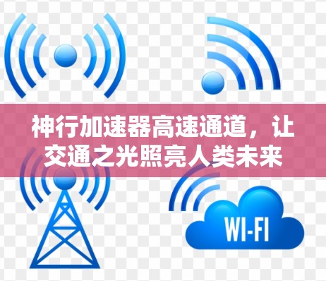 神行加速器高速通道，让交通之光照亮人类未来