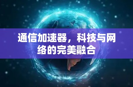 通信加速器，科技与网络的完美融合