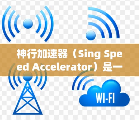 神行加速器（Sing Speed Accelerator）是一款由万行游戏开发的射击游戏，如果你对这类游戏感兴趣，以下是一些基本的教程和操作指南，帮助你快速上手并享受游戏