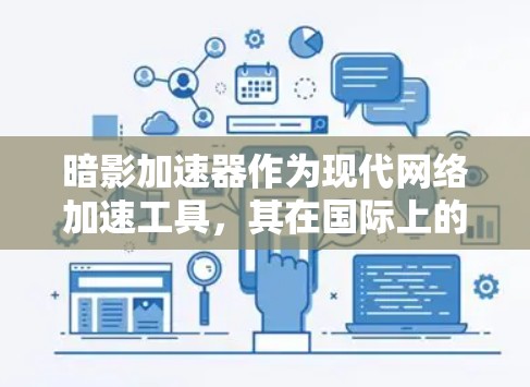 暗影加速器作为现代网络加速工具，其在国际上的应用和发展情况如下